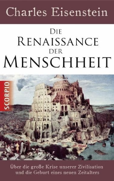Eisenstein, Charles Die Renaissance der Menschheit: Über die große Krise unserer Zivilisation und die Geburt eines neuen Zeitalters