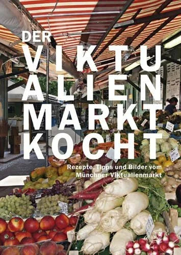 Bodensteiner, Susanne Der Viktualienmarkt kocht: Rezepte, Tipps und Bilder vom Münchner Viktualienmarkt