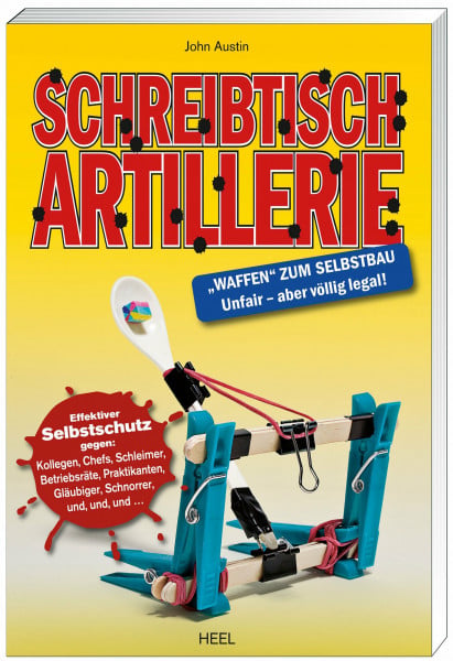 Austin, John Schreibtisch Artillerie: 'Waffen' zum Selbstbau. Unfair - aber völlig legal!