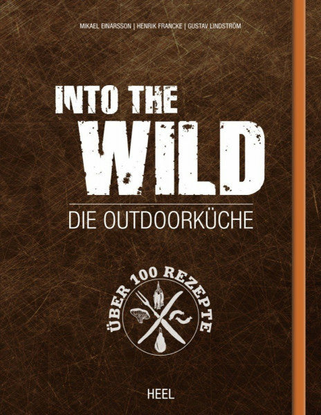 Francke, Henrik Into The Wild: Die Outdoorküche: Die Outdoorküche. Über 100 Rezepte