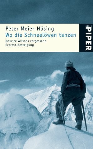 Meier-Hüsing, Peter Wo die Schneelöwen tanzen: Maurice Wilsons vergessene Everest-Besteigung (Piper Taschenbuch, Band 4290)