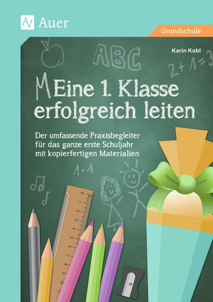 Kobl, Karin Eine 1. Klasse erfolgreich leiten: Der umfassende Praxisbegleiter für das ganze erste Schuljahr mit kopierfertigen Materialien (Meine 1. Klasse)