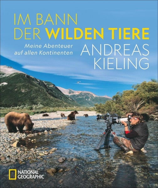Kieling, Andreas NATIONAL GEOGRAPHIC Bildband: Andreas Kieling. Im Bann der wilden Tiere. Sehnsucht Wildnis. Eine spannende und atemberaubende Abenteuerreise in „Kielings wilde Welt“.: Abenteuer auf allen Kontinenten