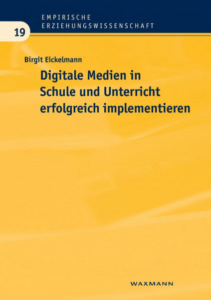 Eickelmann, Birgit Digitale Medien in Schule und Unterricht erfolgreich implementieren: Eine empirische Analyse aus Sicht der Schulentwicklungsforschung (Empirische Erziehungswissenschaft)
