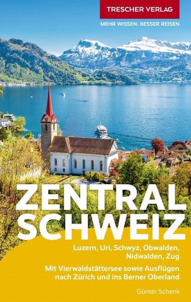 Schenk, Günter TRESCHER Reiseführer Zentralschweiz: Luzern, Uri, Schwyz, Obwalden, Nidwalden, Zug. Mit Vierwaldstättersee sowie Ausflügen nach Zürich und ins Berner Oberland