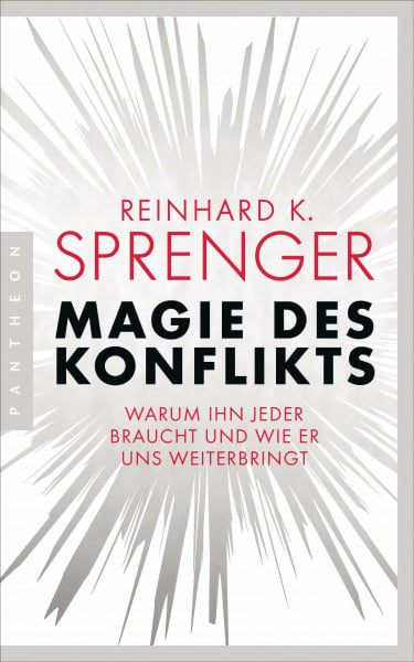 Sprenger, Reinhard K. Magie des Konflikts: Warum ihn jeder braucht und wie er uns weiterbringt