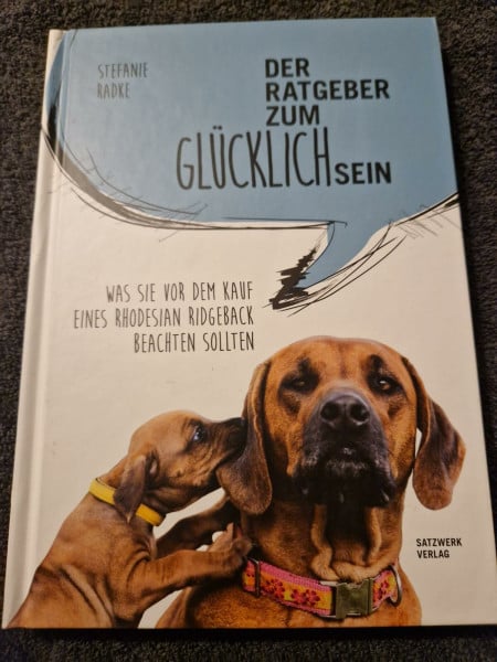 Radke, Stefanie Der Ratgeber zum Glücklichsein: Was Sie vor dem Kauf eines Rhodesian Ridgeback beachten sollten