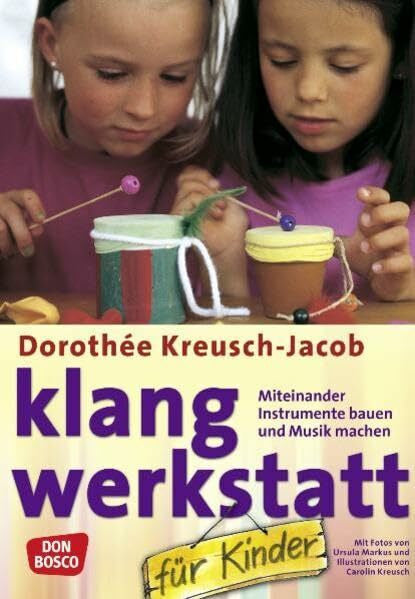 Kreusch-Jacob, Dorotheé Klang-Werkstatt für Kinder: Miteinander Instrumente bauen und Musik machen
