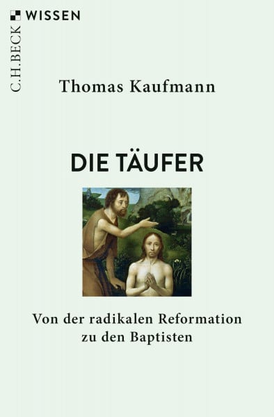 Kaufmann, Thomas Die Täufer: Von der radikalen Reformation zu den Baptisten (C.H.BECK Wissen)