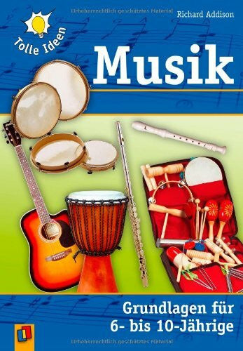 Addison, Richard Musik: Grundlagen für 6- bis 10-Jährige (Tolle Ideen)