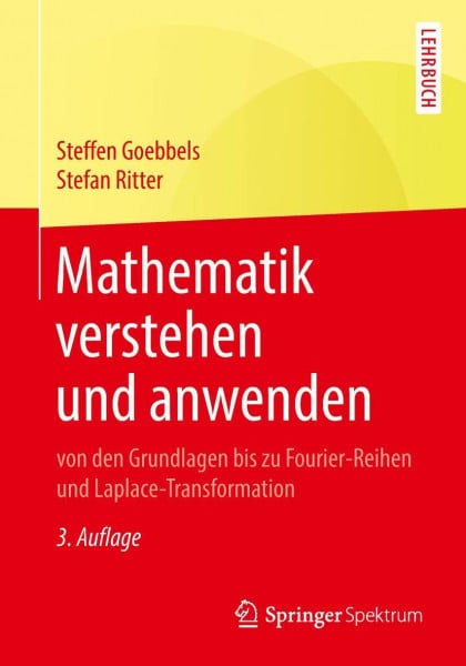 Goebbels, Steffen Mathematik verstehen und anwenden – von den Grundlagen bis zu Fourier-Reihen und Laplace-Transformation: Von den Grundlagen bis zu Fourier-Reihen und Laplace-Transformation. Lehrbuch