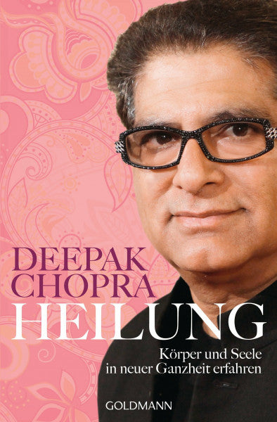 Chopra, Deepak Heilung: Körper und Seele in neuer Ganzheit erfahren