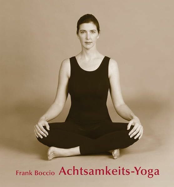 Frank Boccio Achtsamkeits-Yoga: Die erwachte Einheit von Atem, Körper und Geist