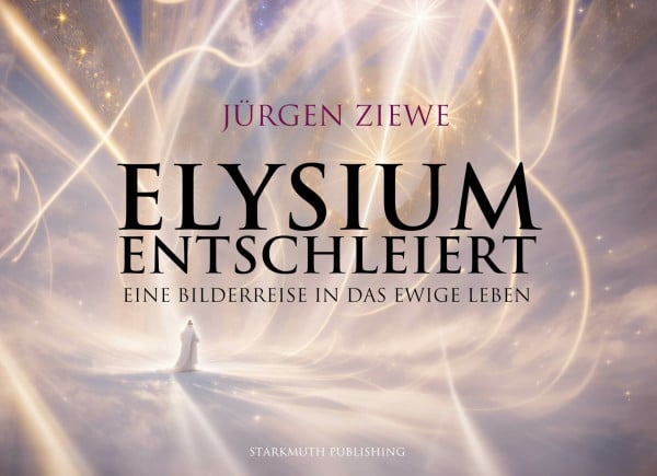 Ziewe, Jürgen Elysium entschleiert: Eine Bilderreise in das ewige Leben