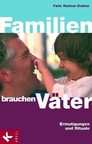 Rohner-Dobler, Felix Familien brauchen Väter: Ermutigungen und Rituale