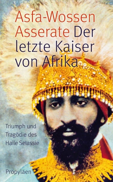 Asserate, Prinz Asfa-Wossen Der letzte Kaiser von Afrika: Triumph und Tragödie des Haile Selassie