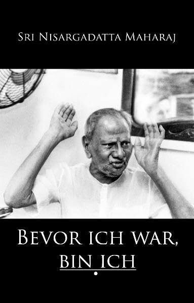 Sri Nisargadatta Maharaj Bevor ich war, bin ich