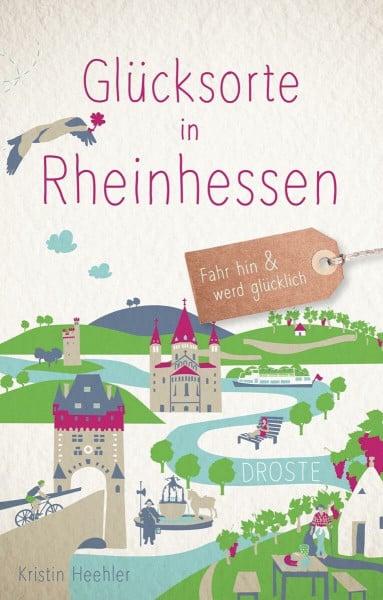 Heehler, Kristin Glücksorte in Rheinhessen: Fahr hin & werd glücklich - mit 80 ausgewählten Highlights und Geheimtipps für besondere Entdeckungen, Ausflüge und Kurztrips