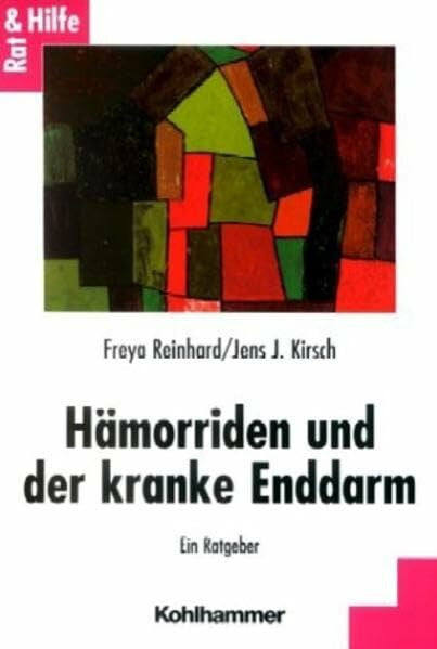 Kirsch, Jens J. Hämorriden und der kranke Enddarm: Rat und Hilfe für Betroffene und Angehörige. Diagnose und Behandlung von Störungen und Erkrankungen des Enddarms: Ein Ratgeber (Rat + Hilfe)