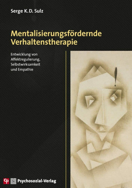 Sulz, Serge K.D. Mentalisierungsfördernde Verhaltenstherapie: Entwicklung von Affektregulierung, Selbstwirksamkeit und Empathie (CIP-Medien)