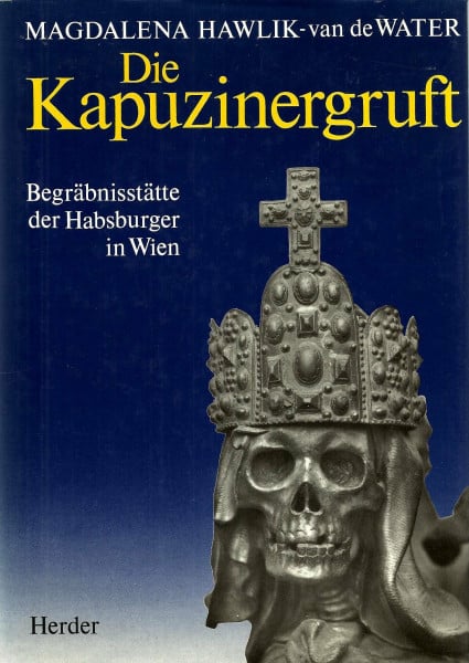 Hawlik-van de Water, Magdalena Die Kapuzinergruft: Begräbnisstätte der Habsburger in Wien