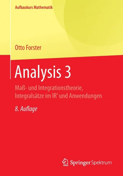 Forster, Otto Analysis 3: Maß- und Integrationstheorie, Integralsätze im IRn und Anwendungen (Aufbaukurs Mathematik)