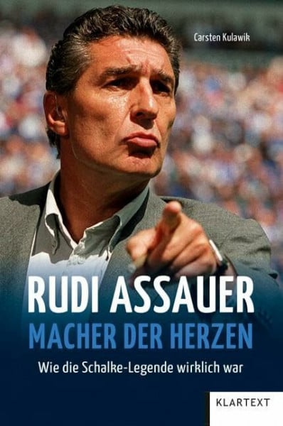 Kulawik, Carsten Rudi Assauer. Macher der Herzen.: Wie die Schalke Legende wirklich war