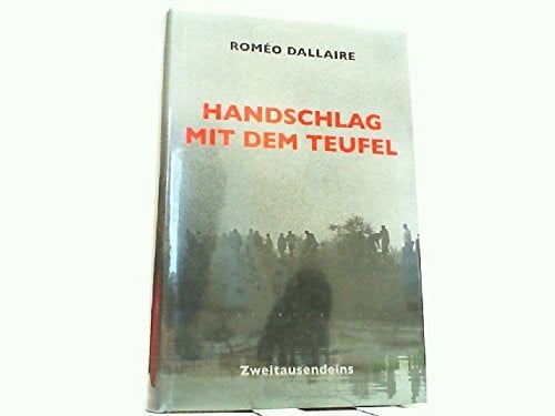 Roméo Dallaire Handschlag mit dem Teufel: Die Mitschuld der Weltgemeinschaft am Völkermord in Ruanda