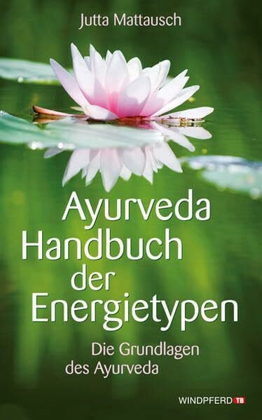 Mattausch Ayurveda Handbuch der Energietypen: Die Grundlagen des Ayurveda