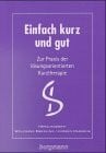 Einfach kurz und gut, Tl.1, Zur Praxis der lösungsorientierten Kurztherapie
