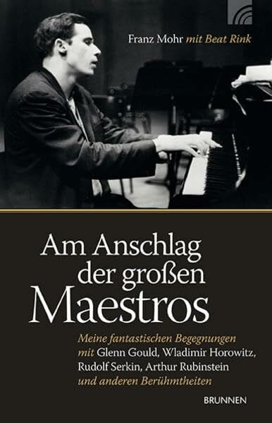 Mohr, Franz Am Anschlag der großen Maestros: Meine fantastischen Begegnungen mit Glenn Gould, Wladimir Horowitz, Rudolf Serkin, Arthur Rubinstein und anderen Berühmtheiten