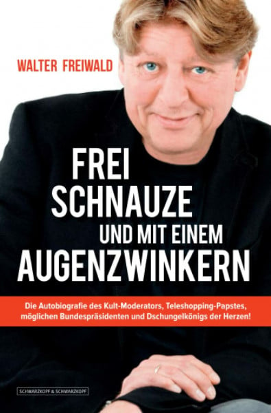 Freiwald, Walter WALTER FREIWALD - Frei Schnauze und mit einem Augenzwinkern: Die Autobiografie des Kult-Moderators, Teleshopping-Papstes, möglichen Bundespräsidenten und Dschungelkönigs der Herzen!