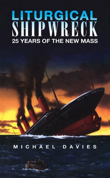 Davies, Michael Liturgical Shipwreck - 25 Years of the New Mass