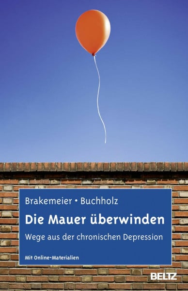 Brakemeier, Eva-Lotta Die Mauer überwinden: Wege aus der chronischen Depression. Selbsthilfe und Therapiebegleitung mit CBASP. Mit Online-Materialien