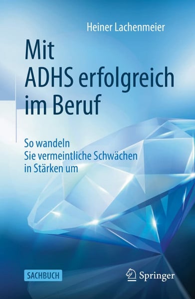 Lachenmeier, Heiner Mit ADHS erfolgreich im Beruf: So wandeln Sie vermeintliche Schwächen in Stärken um