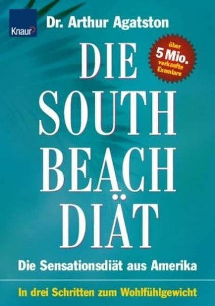 Arthur Agatston South Beach Diät: Die Sensationsdiät aus Amerika; In drei Schritten zum Wohlfühlgewicht
