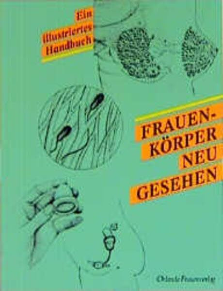 Gage, Suzann Frauenkörper - neu gesehen: Ein illustriertes Handbuch: Ein illustriertes Handbuch. Hrsg. v. d. Föderation d. Feminist. Frauen Gesundheits Zentren(USA)