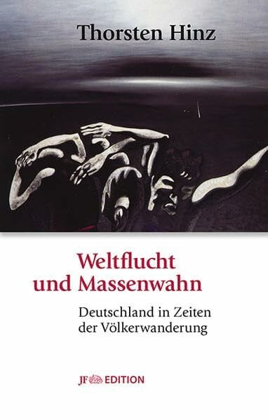 Hinz, Thorsten Weltflucht und Massenwahn: Deutschland in Zeiten der Völkerwanderung (JF Edition)