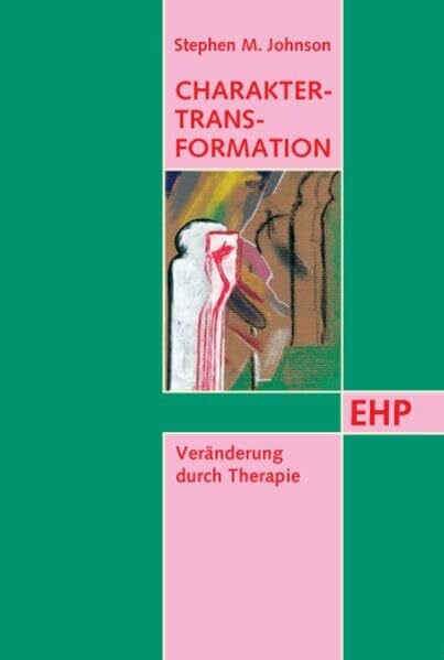 Johnson, Stephen M Charakter-Transformation: Veränderung durch Therapie (EHP - Edition Humanistische Psychologie)