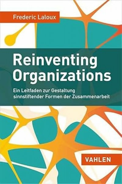 Laloux, Frederic Reinventing Organizations: Ein Leitfaden zur Gestaltung sinnstiftender Formen der Zusammenarbeit
