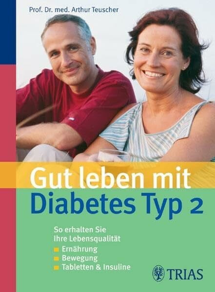 Teuscher, Arthur Gut leben mit Diabetes Typ 2: Ernährung, Bewegung, Tabletten, Insuline: So erhalten Sie Ihre Lebensqualität
