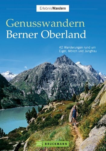 Hüsler, Eugen E Genusswandern Berner Oberland: 40 Wanderungen zwischen Eiger, Mönch und Jungfrau