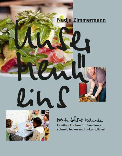 Zimmermann, Nadja Unser Menü eins - Wenn Gäste kommen: Familien kochen für Familien, schnell, locker, unkompliziert