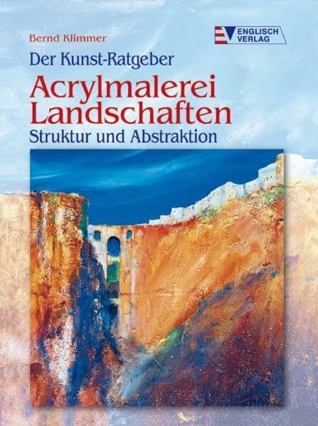 Klimmer, Bernd Der Kunst-Ratgeber. Acrylmalerei. Landschaften Struktur und Abstraktion