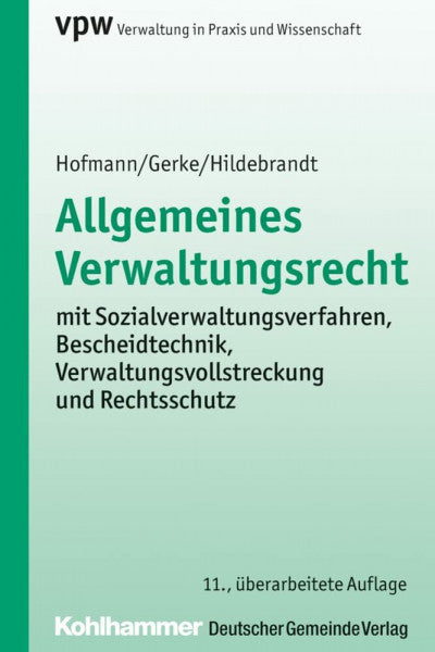Hildebrandt, Uta Allgemeines Verwaltungsrecht: mit Sozialverwaltungsverfahren, Bescheidtechnik, Verwaltungsvollstreckung und Rechtsschutz (Verwaltung in Praxis und Wissenschaft, 1, Band 1)