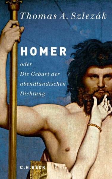 Szlezák, Thomas A. Homer oder Die Geburt der abendländischen Dichtung