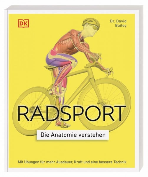 DK Verlag Radsport – die Anatomie verstehen: Mit Übungen für mehr Ausdauer, Kraft und eine bessere Technik