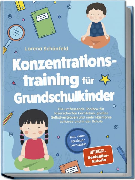 Schönfeld, Lorena Konzentrationstraining für Grundschulkinder: Die umfassende Toolbox für laserscharfen Lernfokus, großes Selbstvertrauen und mehr Harmonie zuhause und in der Schule - inkl. vieler spaßiger Lernspiele