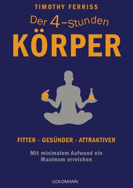 Ferriss, Timothy Der 4-Stunden-Körper: Fitter - gesünder - attraktiver - Mit minimalem Aufwand ein Maximum erreichen