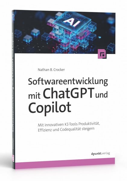 Crocker, Nathan B. Softwareentwicklung mit ChatGPT und Copilot: Mit innovativen KI-Tools Produktivität, Effizienz und Codequalität steigern